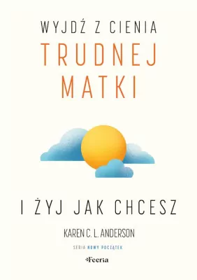 Wyjdź z cienia trudnej matki i żyj jak chcesz