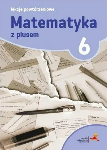 Matematyka z plusem 6. Lekcje Powtórzeniowe. Szkoła podstawowa - tantis.pl