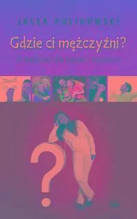 Gdzie ci mężczyźni? O męskości dla kobiet i mężczyzn - tantis.pl