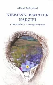 Niebieski kwiatek nadziei Opowieść z Zamojszczyzny - tantis.pl