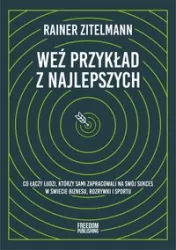 Weź przykład z najlepszych. Co łączy ludzi, którzy sami zapracowali na swój sukces w świecie biznesu, rozrywki i sportu