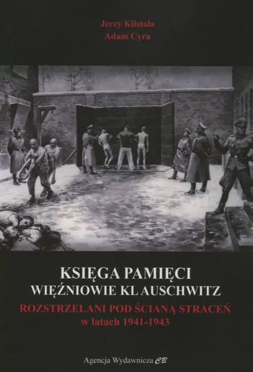 Księga Pamięci. Więźniowie KL Auschwitz rozstrzelani pod Ściana Straceń w latach 1941-1943 - tantis.pl