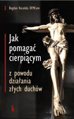 Jak pomagać cierpiącym z powodu działania złych duchów