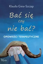 Bać się czy nie bać? Opowieści terapeutyczne