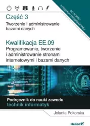 Kwalifikacja EE.09. Programowanie, tworzenie i administrowanie stronami internetowymi i bazami danych. Część 3. Podręcznik do nauki zawodu technik informatyk