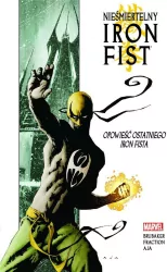 Opowieść ostatniego Iron Fista. Nieśmiertelny Iron Fist. Tom 1