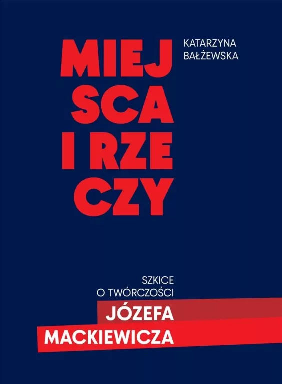Miejsca i rzeczy. Szkice o twórczości Józefa Mack - tantis.pl