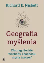 Geografia myślenia. Dlaczego ludzie Wschodu i Zachodu myślą inaczej?