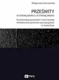 Prześwity. W stronę światła, w stronę mroku.. Transformacja przestrzeni i inne metody modelowania procesów percepcyjnych w malarstwie - tantis.pl
