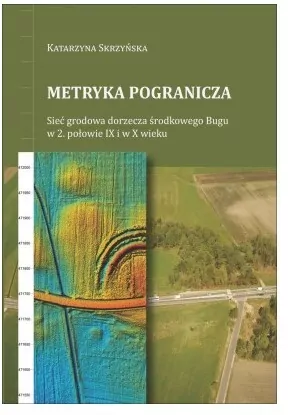 Metryka pogranicza. Sieć grodowa dorzecza środkowego Bugu w 2. połowie IX i w X wieku - tantis.pl