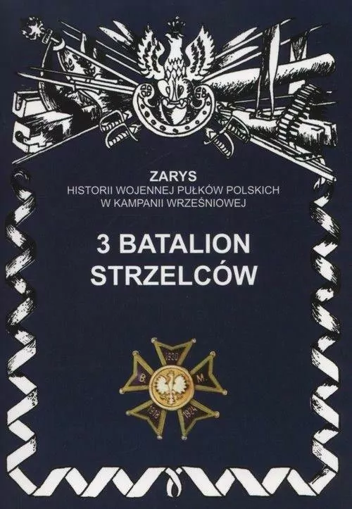 3 Batalion Strzelców. Zarys Historii Wojennej Pułków Polskich w Kampanii Wrześniowej - tantis.pl