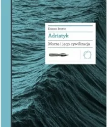 Adriatyk. Morze i jego cywilizacja