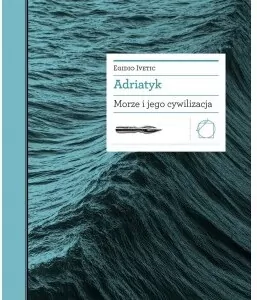 Adriatyk. Morze i jego cywilizacja