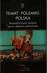 Temat polemiki: Polska. Najważniejsze polskie spory ideowo-polityczne