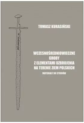 Wczesnośredniowieczne groby z elementami uzbrojenia na terenie ziem polskich. Materiały do studiów - tantis.pl