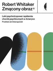 Zmącony obraz. Leki psychotropowe i epidemia chorób psychicznych w Ameryce