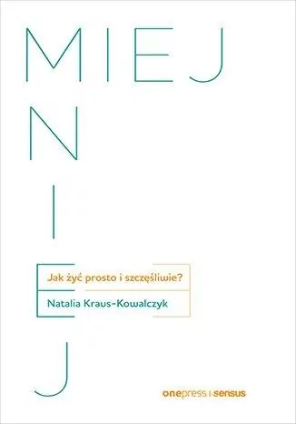 Miej mniej. Jak żyć prosto i szczęśliwie? - tantis.pl