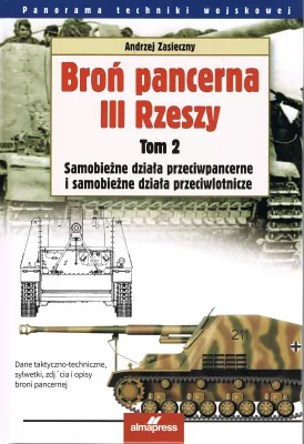 Broń pancerna III Rzeszy. Samobieżne działa przeciwpancerne i samobieżne działa przeciwlotnicze. Panorama techniki wojskowej. Tom 2