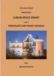 Lublin mało znany Część 2 Przeszłość zabytkami zapisana
