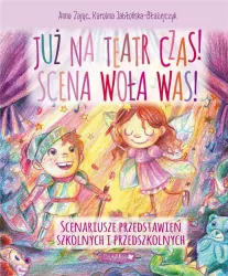 Już na teatr czas! Scena woła nas! Scenariusze przedstawień szkolnych i przedszkolnych