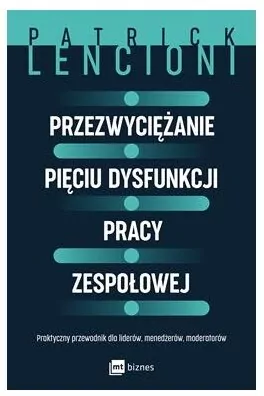 Przezwyciężanie pięciu dysfunkcji pracy zespołowej. Praktyczny przewodnik dla liderów, menedżerów, moderatorów - tantis.pl