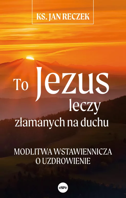 To Jezus leczy złamanych na duchu - tantis.pl