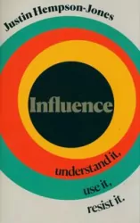 Influence: Understand it, Use it, Resist it