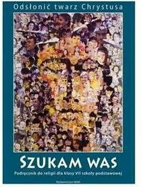Szukam Was. Odsłonić twarz Chrystusa. Podręcznik do religii dla klasy 7 szkoły podstawowej - tantis.pl