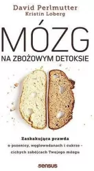 Mózg na zbożowym detoksie. Zaskakująca prawda o pszenicy, węglowodanach i cukrze - cichych zabójcach Twojego mózgu