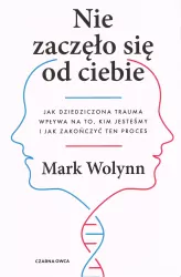 Nie zaczęło się od ciebie. Jak dziedziczona trauma wpływa na to, kim jesteśmy i jak zakończyć ten proces