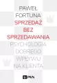 Sprzedaż bez sprzedawania. Psychologia dobrego wpływu na klienta - tantis.pl
