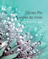Ojciec Pio mówi do mnie. Wskazówki na każdy dzień