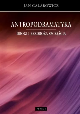Antropodramatyka. Drogi i bezdroża szczęścia