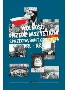 Wolność przede wszystkim. Sprzeciw, bunt, opozycja. PRL-NRD - tantis.pl
