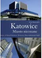 Katowice. Miasto nieznane. Katowice. A Town Unknown. Katowice. Eine unbekannte Stadt - tantis.pl
