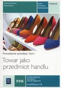 Towar jako przedmiot handlu. Technik handlowiec, sprzedawca, technik księgarstwa. Prowadzenie sprzedaży. Podręcznik. Tom 1 - tantis.pl