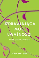 Uzdrawiająca moc uważności. Nowy poziom istnienia