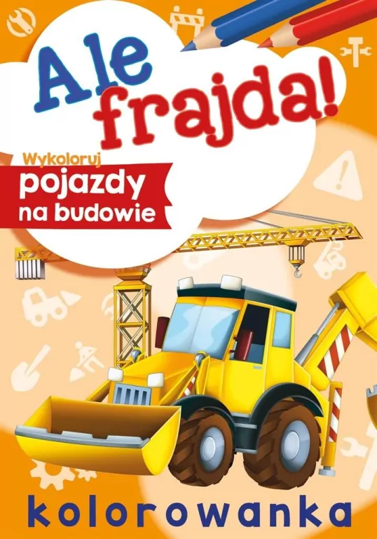 Ale frajda! Wykoloruj pojazdy na budowie - tantis.pl