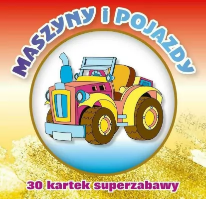 30 kartek superzabawy. Maszyny i pojazdy