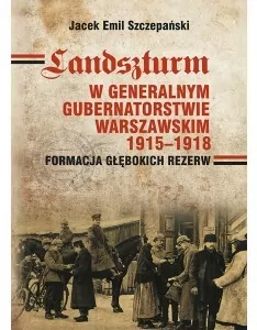 Landszturm W Generalnym Gubernatorstwie Warszawskim 1915-1918 - tantis.pl