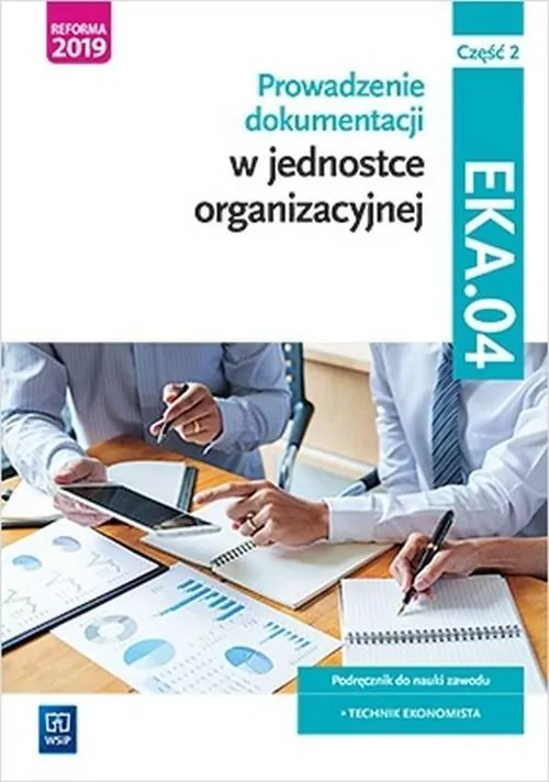 Prowadzenie dokumentacji w jednostce organizacyjnej. EKA.04. Część 2. Podręcznik do nauki zawodu: technik ekonomista - tantis.pl