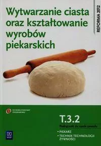 Wytwarzanie ciasta oraz kształtowanie wyrobów piekarskich. Kwalifikacja T.3.2. Podręcznik do nauki zawodu piekarz / technik tech - tantis.pl