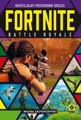 Fortnite. Battle Royale. Nieoficjalny przewodnik
