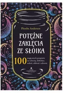Potężne zaklęcia ze słoika. 100 magicznych przepisów na ochronę, dobrobyt, miłość, obfitość i zdrowie - tantis.pl