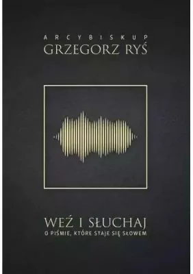 Weź i słuchaj. O Piśmie, które staje się Słowem