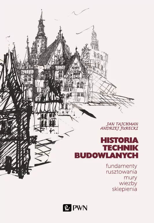 Historia Technik Budowlanych. Fundamenty, rusztowania, mury, więźby, sklepienia - tantis.pl