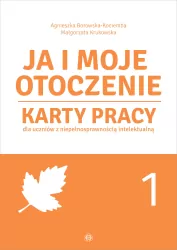 Ja i moje otoczenie. Karty pracy dla uczniów z niepełnosprawnością intelektualną. Część 1