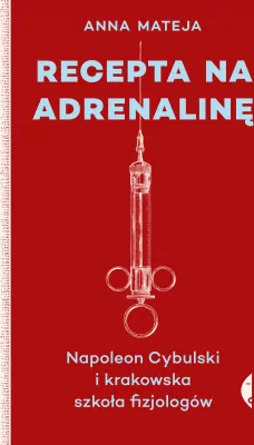 Recepta na adrenalinę. Napoleon Cybulski i krakowska szkoła fizjologów