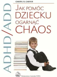 ADHD/ADD Jak pomóc dziecku ogarnąć chaos