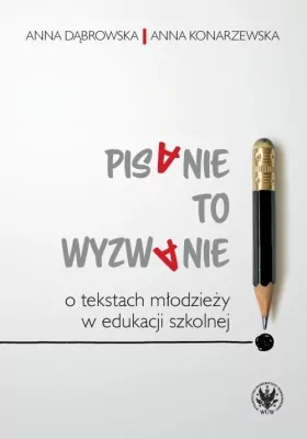 Pisanie to wyzwanie. O tekstach młodzieży w edukacji szkolnej